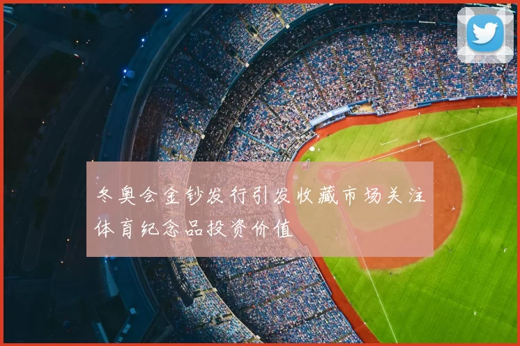 冬奥会金钞发行引发收藏市场关注体育纪念品投资价值