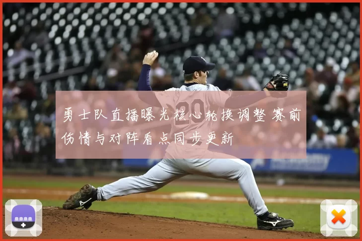 勇士队直播曝光核心轮换调整 赛前伤情与对阵看点同步更新