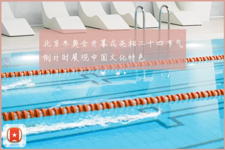 北京冬奥会开幕式亮相二十四节气倒计时展现中国文化特色