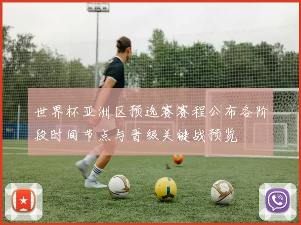 世界杯亚洲区预选赛赛程公布各阶段时间节点与晋级关键战预览