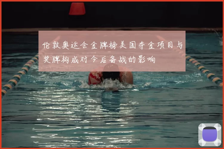 伦敦奥运会金牌榜美国夺金项目与奖牌构成对今后备战的影响