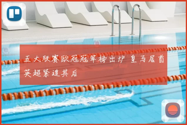 五大联赛欧冠冠军榜出炉 皇马居首英超紧追其后