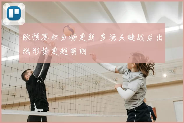 欧预赛积分榜更新 多场关键战后出线形势更趋明朗