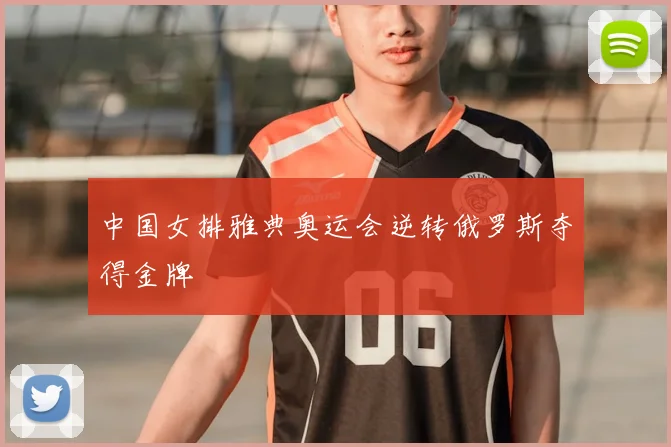 中国女排雅典奥运会逆转俄罗斯夺得金牌
