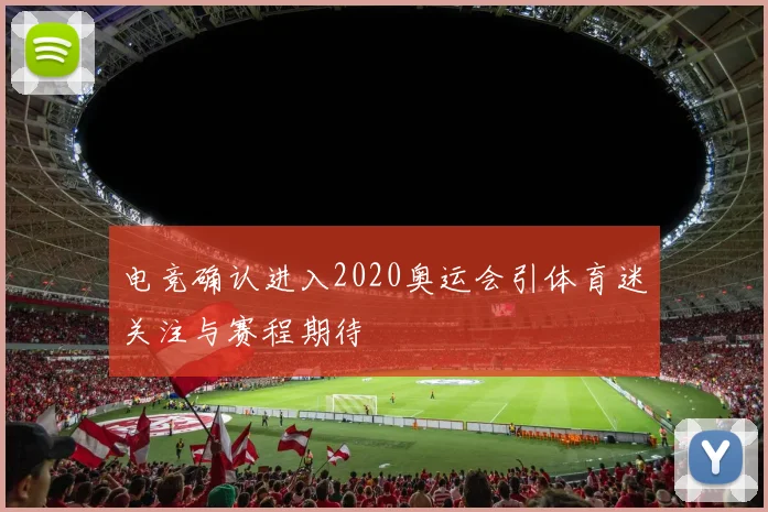 电竞确认进入2020奥运会引体育迷关注与赛程期待
