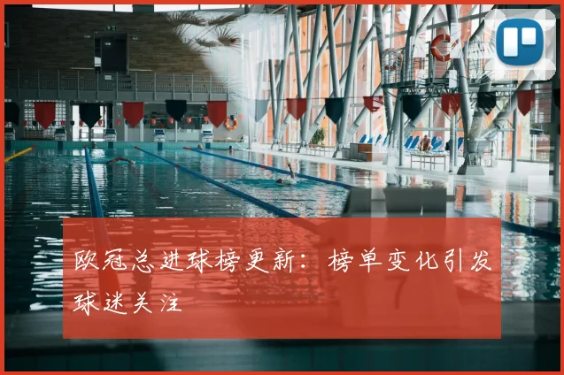 欧冠总进球榜更新：榜单变化引发球迷关注