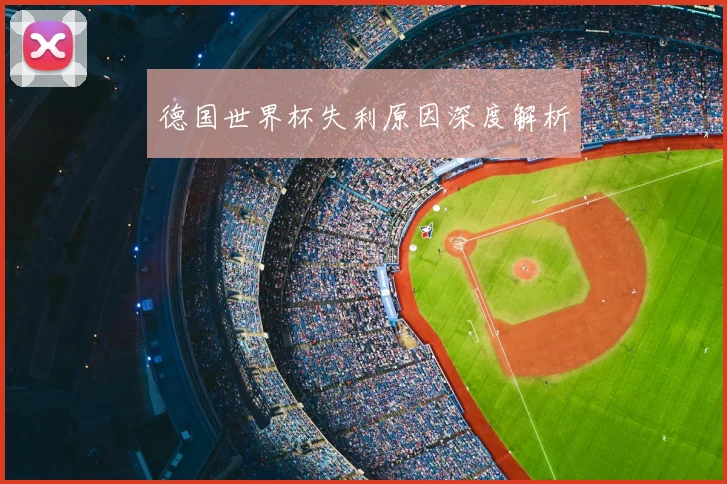 德国世界杯失利原因深度解析