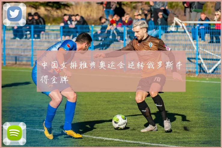 中国女排雅典奥运会逆转俄罗斯夺得金牌